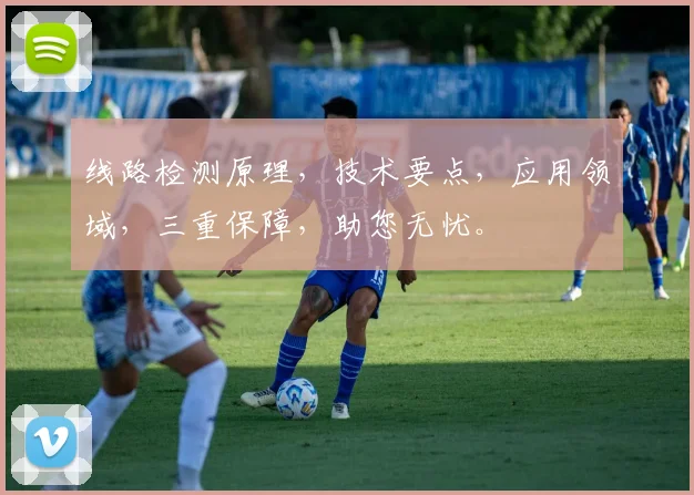 线路检测原理，技术要点，应用领域，三重保障，助您无忧。
